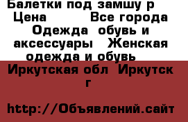 Балетки под замшу р39 › Цена ­ 200 - Все города Одежда, обувь и аксессуары » Женская одежда и обувь   . Иркутская обл.,Иркутск г.